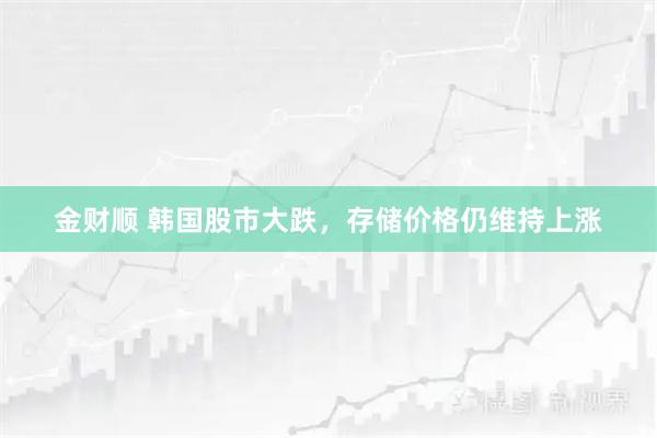 金财顺 韩国股市大跌，存储价格仍维持上涨